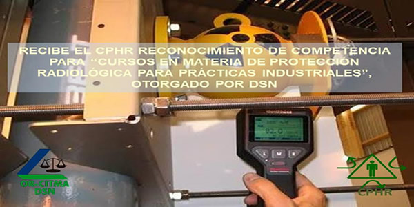 Otorgan al CPHR el reconocimiento de competencia para el servicio de “Cursos en Materia de Protección Radiológica para Prácticas Industriales Otorgan al CPHR el reconocimiento de competencia para el servicio de “Cursos en Materia de Protección Radiológica para Prácticas Industriales